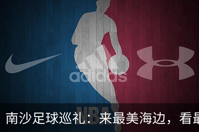 南沙足球巡礼：来最美海边，看最顶级赛事