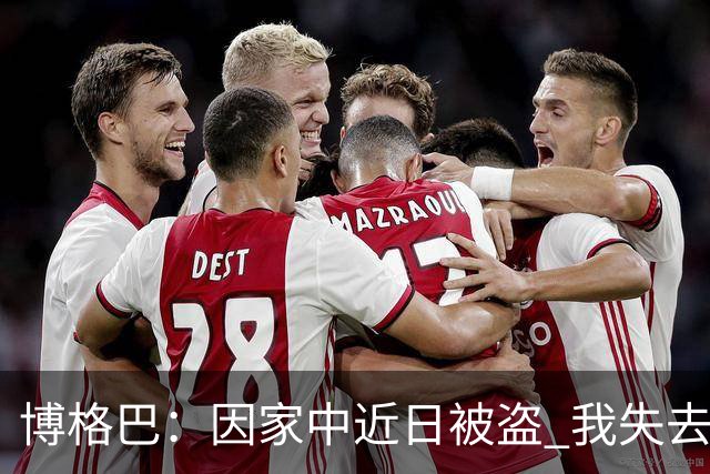 博格巴：因家中近日被盗 我失去了世界杯冠军奖牌