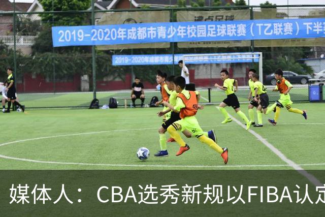 媒体人：CBA选秀新规以FIBA认定为准 或为球员多元化奠定基础