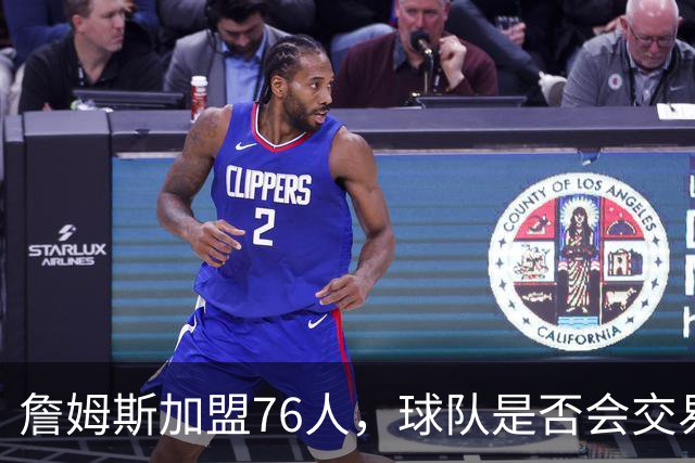 詹姆斯加盟76人，球队是否会交易得到布朗尼？