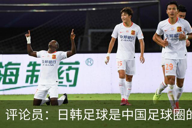 评论员：日韩足球是中国足球圈的一面照妖镜，照出联赛荒废之妖