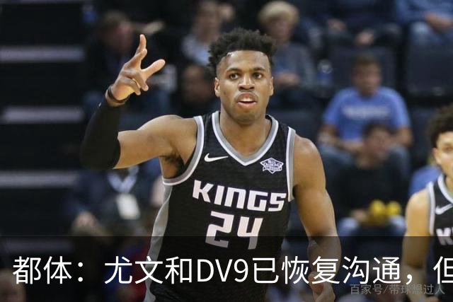 都体：尤文和DV9已恢复沟通，但希望他能做出更大的牺牲