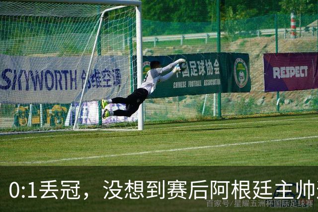 0:1丢冠，没想到赛后阿根廷主帅这样说，没预料到全场被限制了